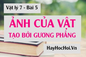 Ảnh của một vật tạo bởi gương phẳng và Cách vẽ ảnh - Vật lý 7 bài 5